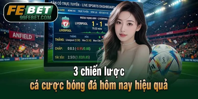 3 chiến lược cá cược bóng đá hôm nay hiệu quả