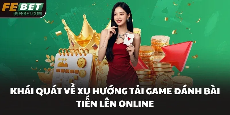 Khái quát về xu hướng tải game đánh bài tiến lên online