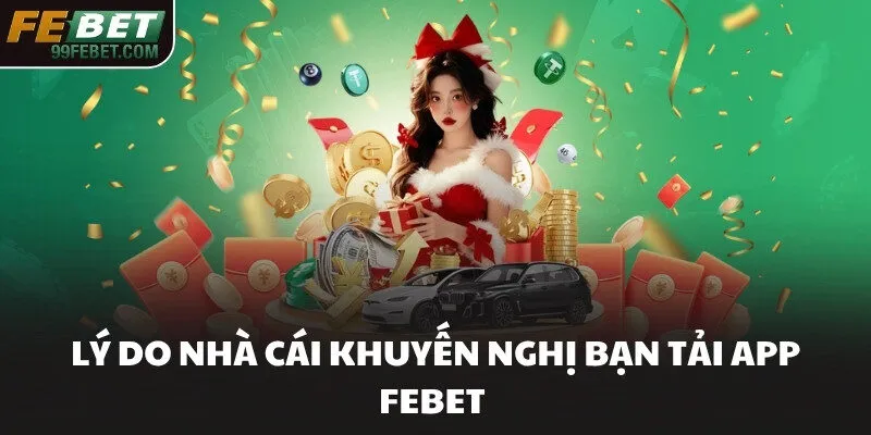 Lý do nhà cái khuyến nghị bạn tải app FEBET 